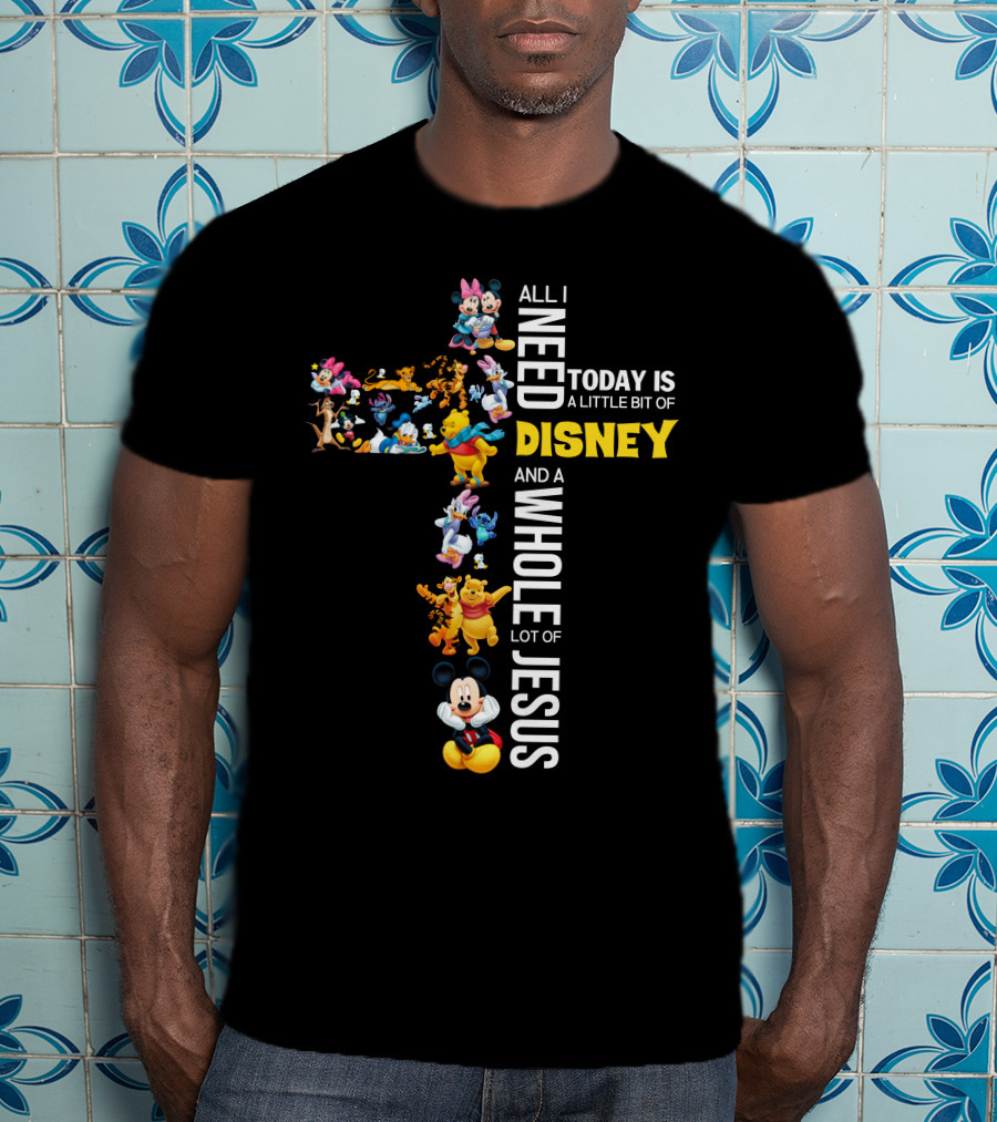 All I Need Today Is A Little Bit Of Disney And A Whole Lot Of Jesus Cross T-Shirt