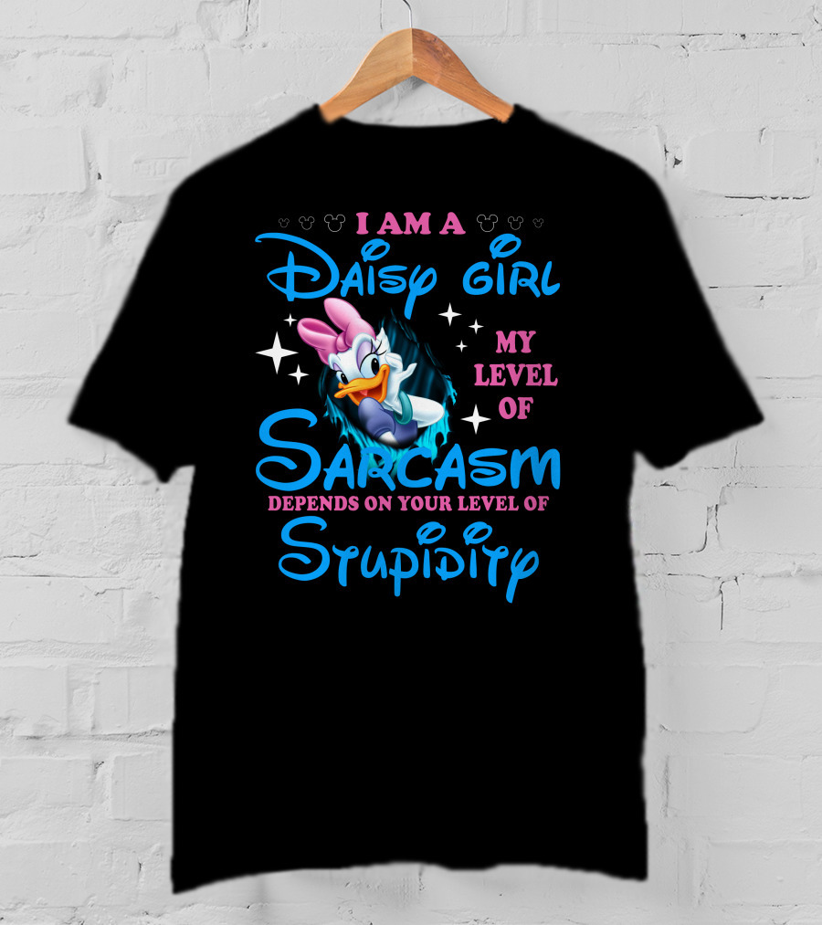 I Am A Daisy Girl My Level Of Sarcasm Depends On Your Level Of Stupidity T-Shirt