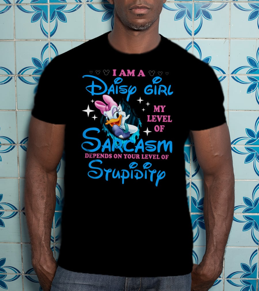 I Am A Daisy Girl My Level Of Sarcasm Depends On Your Level Of Stupidity T-Shirt
