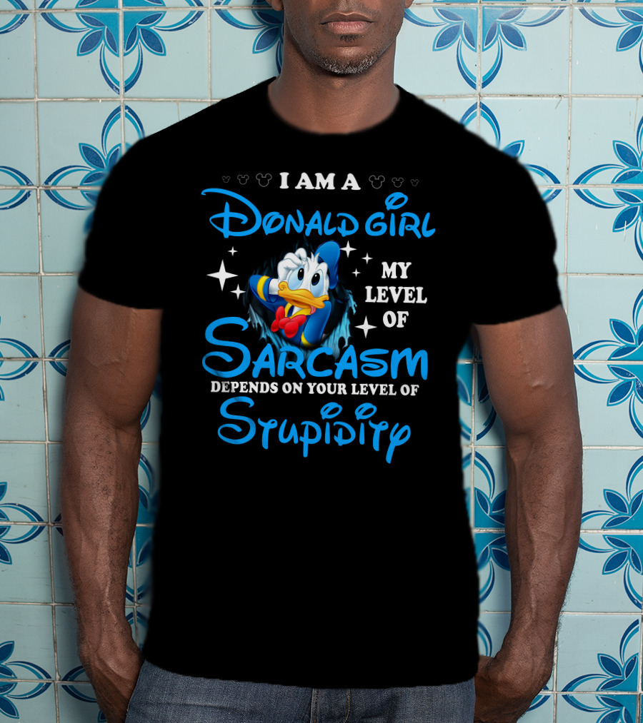 I Am A Donald Girl My Level Of Sarcasm Depends On Your Level Of Stupidity T-Shirt