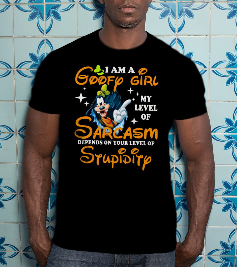 I Am A Goofy Girl My Level Of Sarcasm Depends On Your Level Of Stupidity T-Shirt