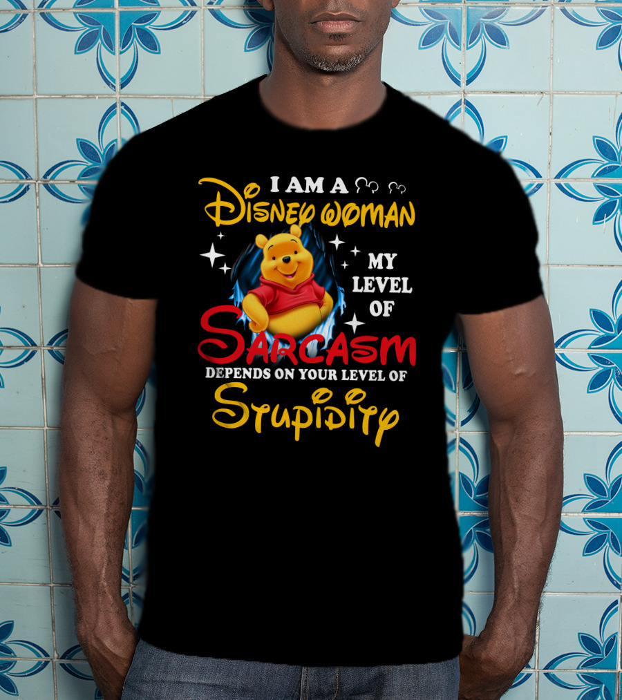 I Am A Disney Woman My Level Of Sarcasm Depends On Your Level Of Stupidity Pooh T-Shirt