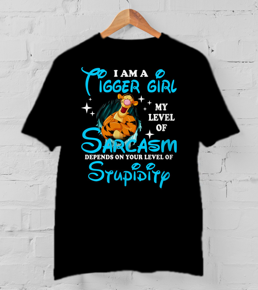 I Am A Tigger Girl My Level Of Sarcasm Depends On Your Level Of Stupidity T-Shirt