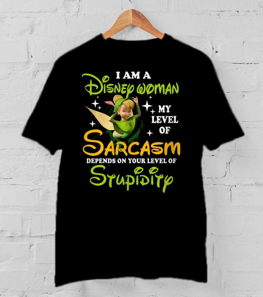 Tinker Bell I Am A Disney Woman My Level Of Sarcasm Depends On Your Level Of Stupidity T-Shirt