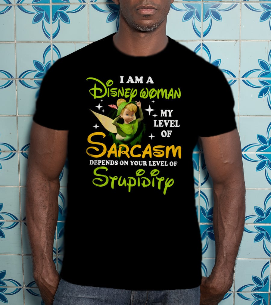 Tinker Bell I Am A Disney Woman My Level Of Sarcasm Depends On Your Level Of Stupidity T-Shirt