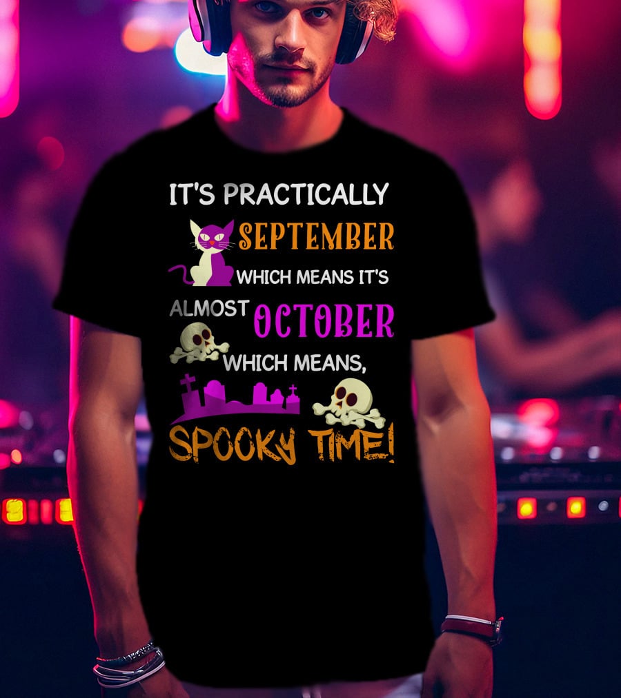 It's Practically September Almost October Spooky Time Halloween 47 T-Shirt