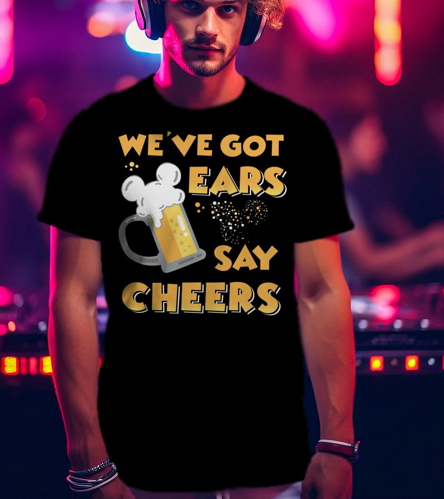 We've Got Ears Say Cheers T-Shirt