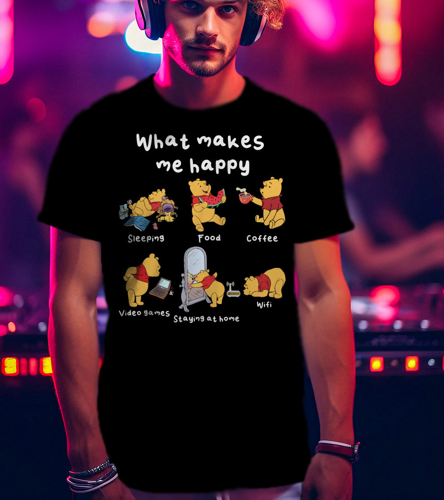 What Makes Me Happy Sleeping Food Coffee Video Games Staying At Home Wifi Pooh T-Shirt