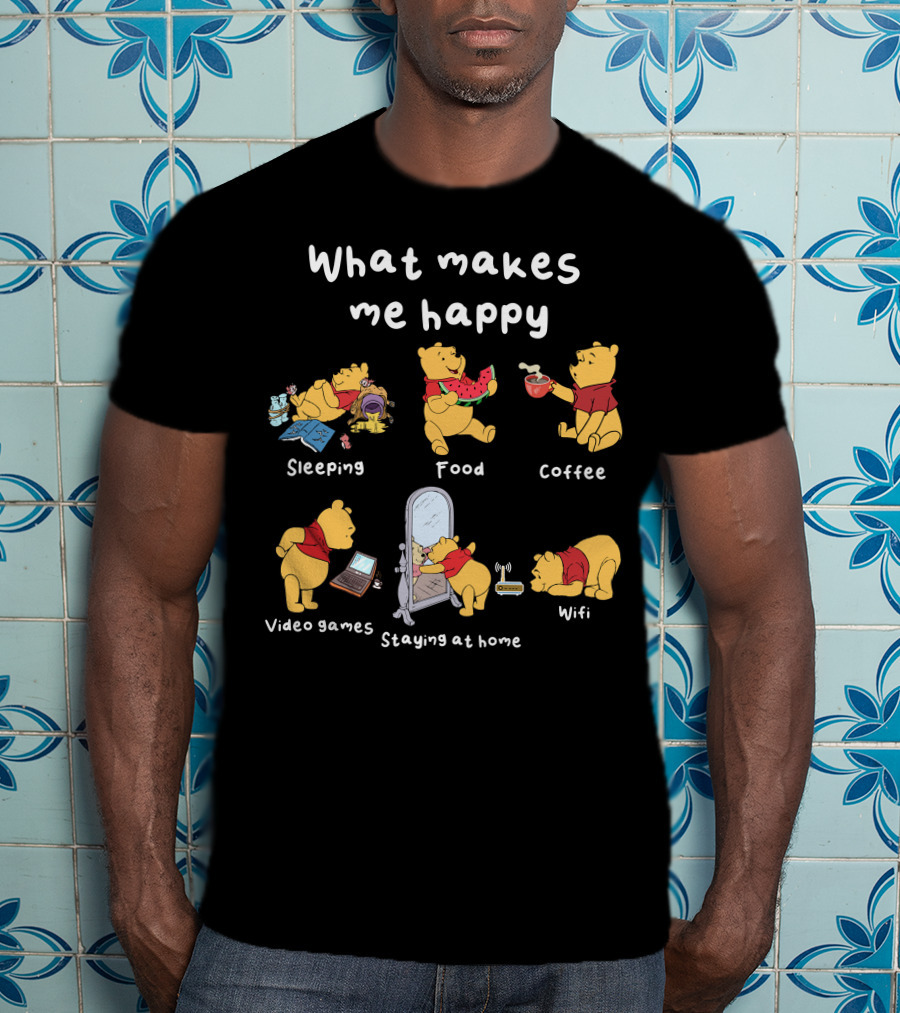 What Makes Me Happy Sleeping Food Coffee Video Games Staying At Home Wifi Pooh T-Shirt