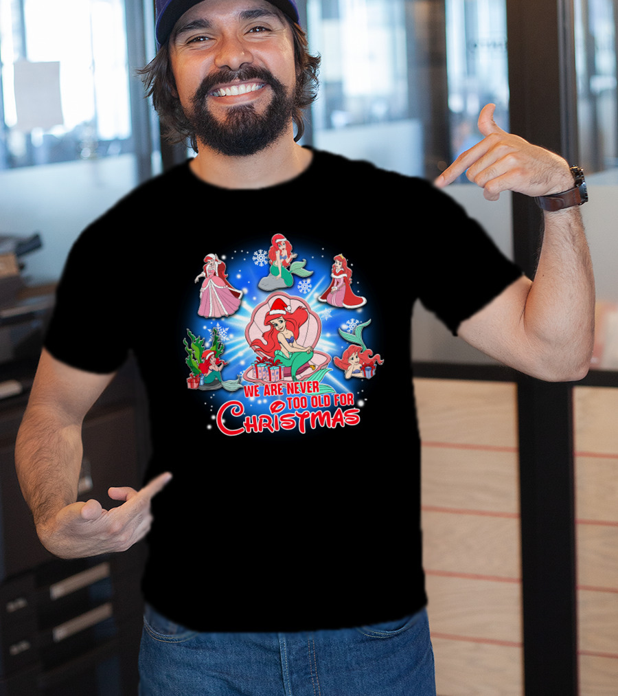 Ariel We Are Never Too Old For Christmas T-Shirt