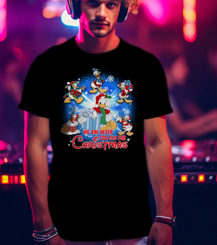 We Are Never Too Old For Christmas Donald Duck Holiday Celebration T-Shirt