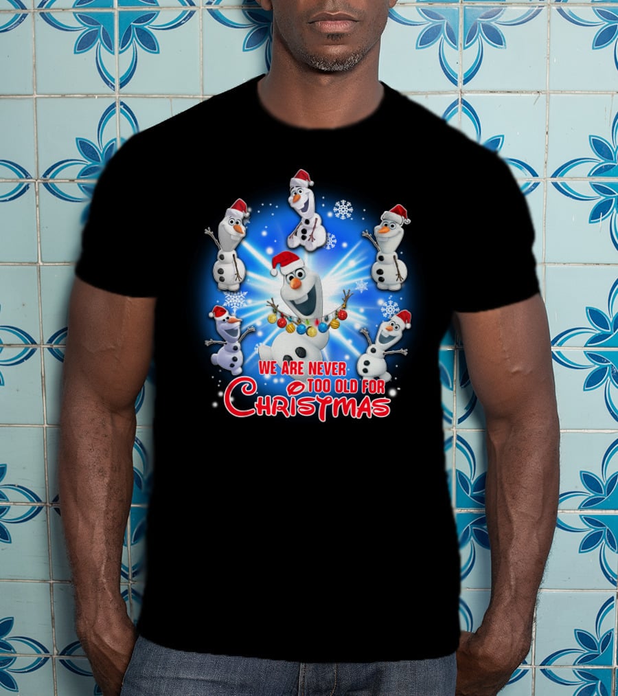 We Are Never Too Old For Christmas Olaf Santa Hat Snowflake T-Shirt