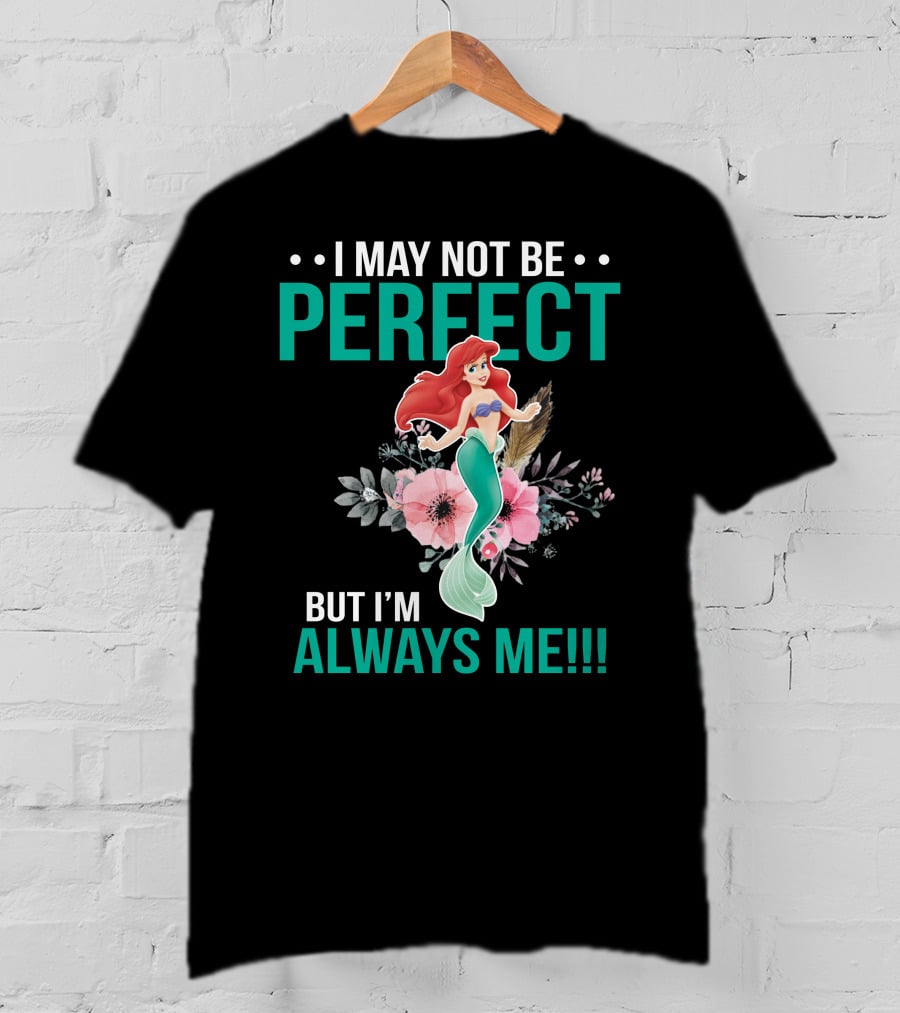 I May Not Be Perfect Ariel But I'm Always Me T-Shirt