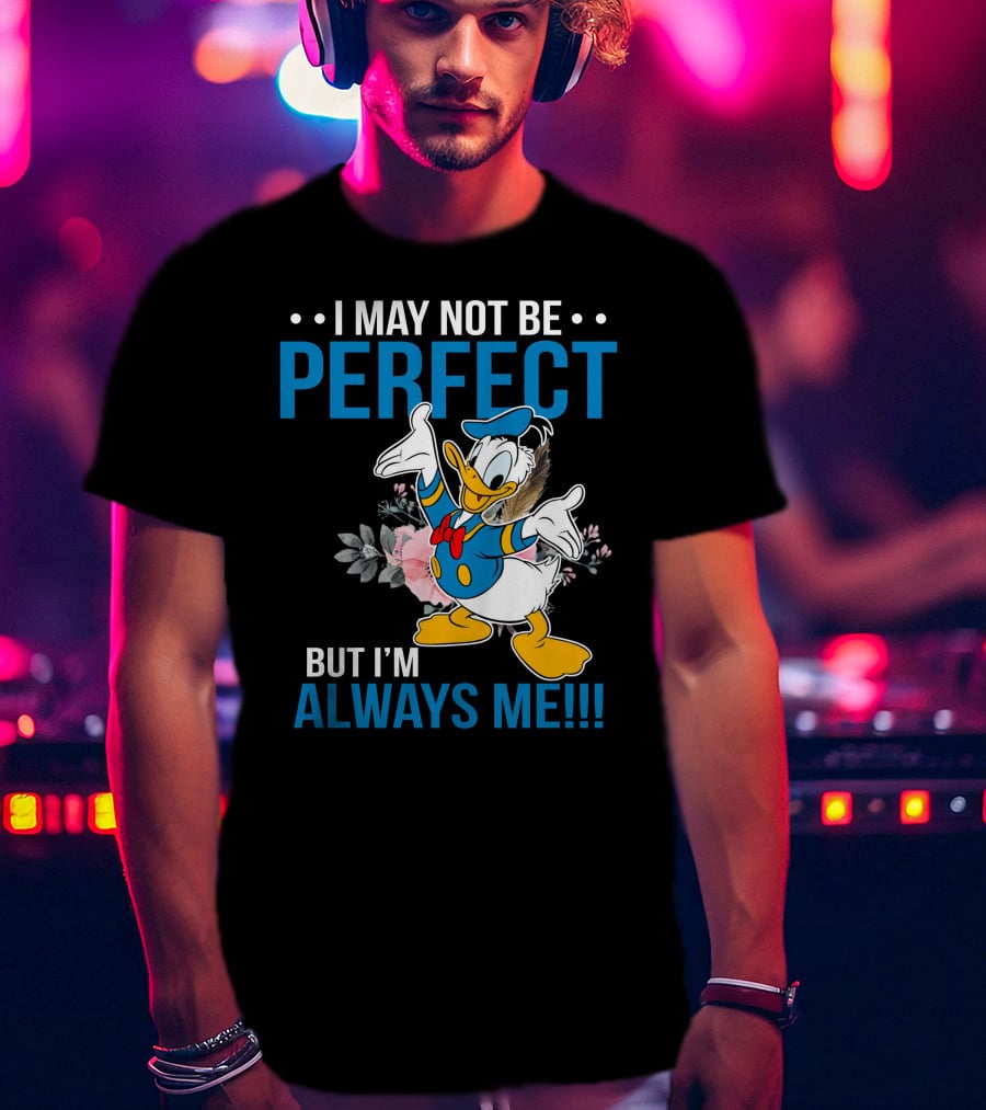 I May Not Be Perfect But I'm Always Me Donald T-Shirt