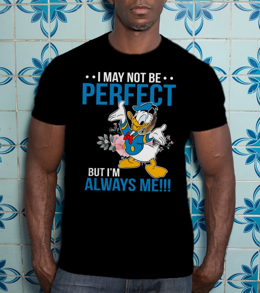 I May Not Be Perfect But I'm Always Me Donald T-Shirt