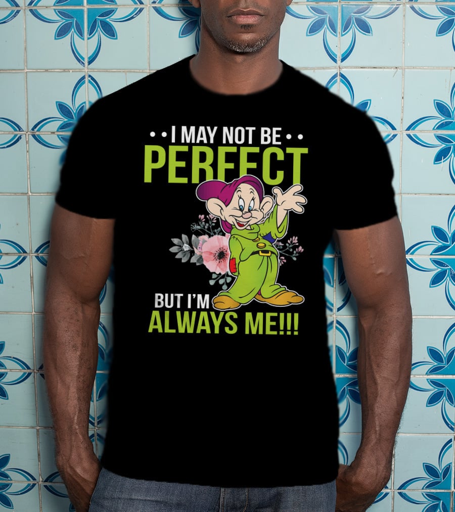 I May Not Be Perfect But I'm Always Me Dopey T-Shirt