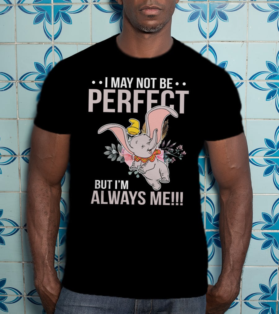 I May Not Be Perfect But I'm Always Me Dumbo T-Shirt