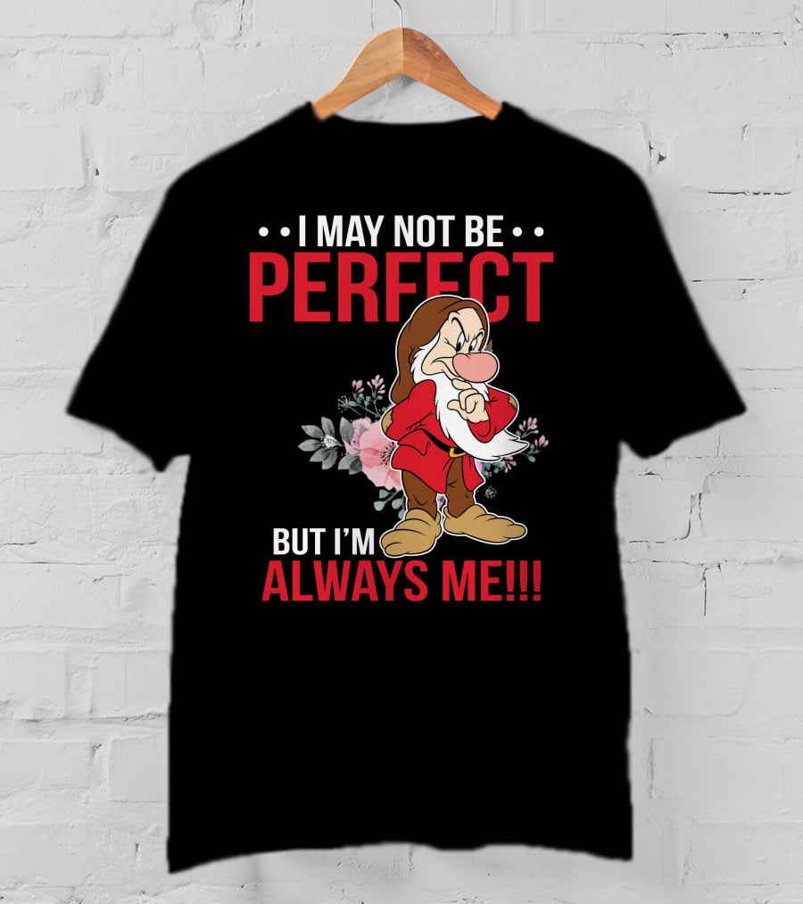 I May Not Be Perfect But I'm Always Me Grumpy T-Shirt