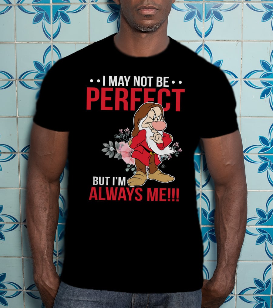 I May Not Be Perfect But I'm Always Me Grumpy T-Shirt