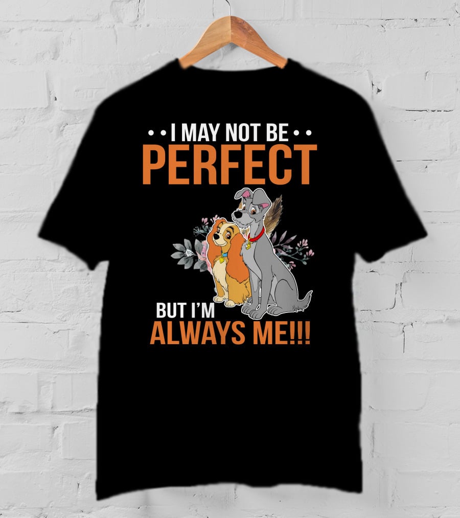 I May Not Be Perfect But I'm Always Me Lady And The Tramp T-Shirt