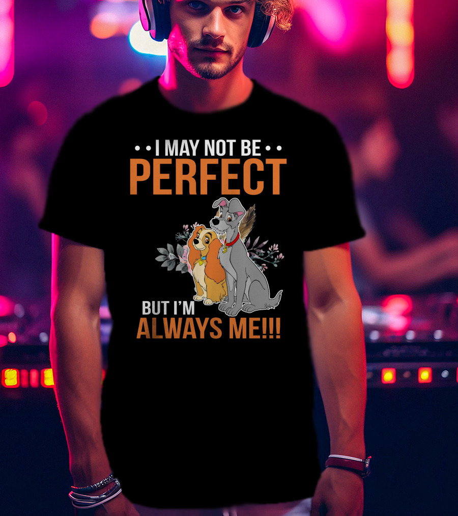 I May Not Be Perfect But I'm Always Me Lady And The Tramp T-Shirt
