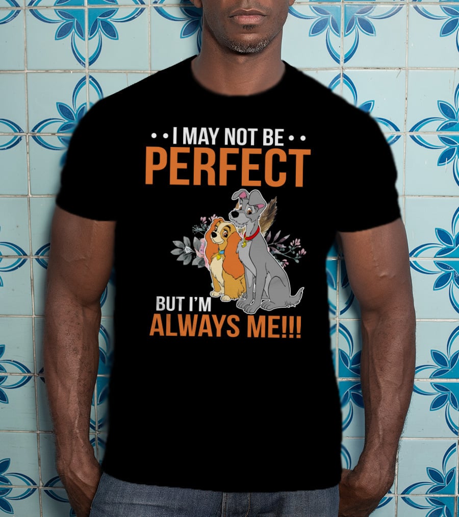 I May Not Be Perfect But I'm Always Me Lady And The Tramp T-Shirt