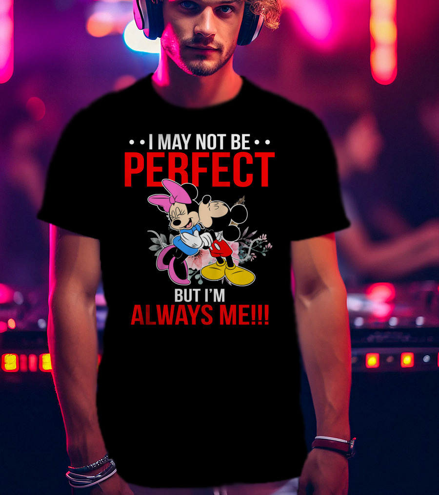 I May Not Be Perfect But I'm Always Me Mickey Minnie T-Shirt