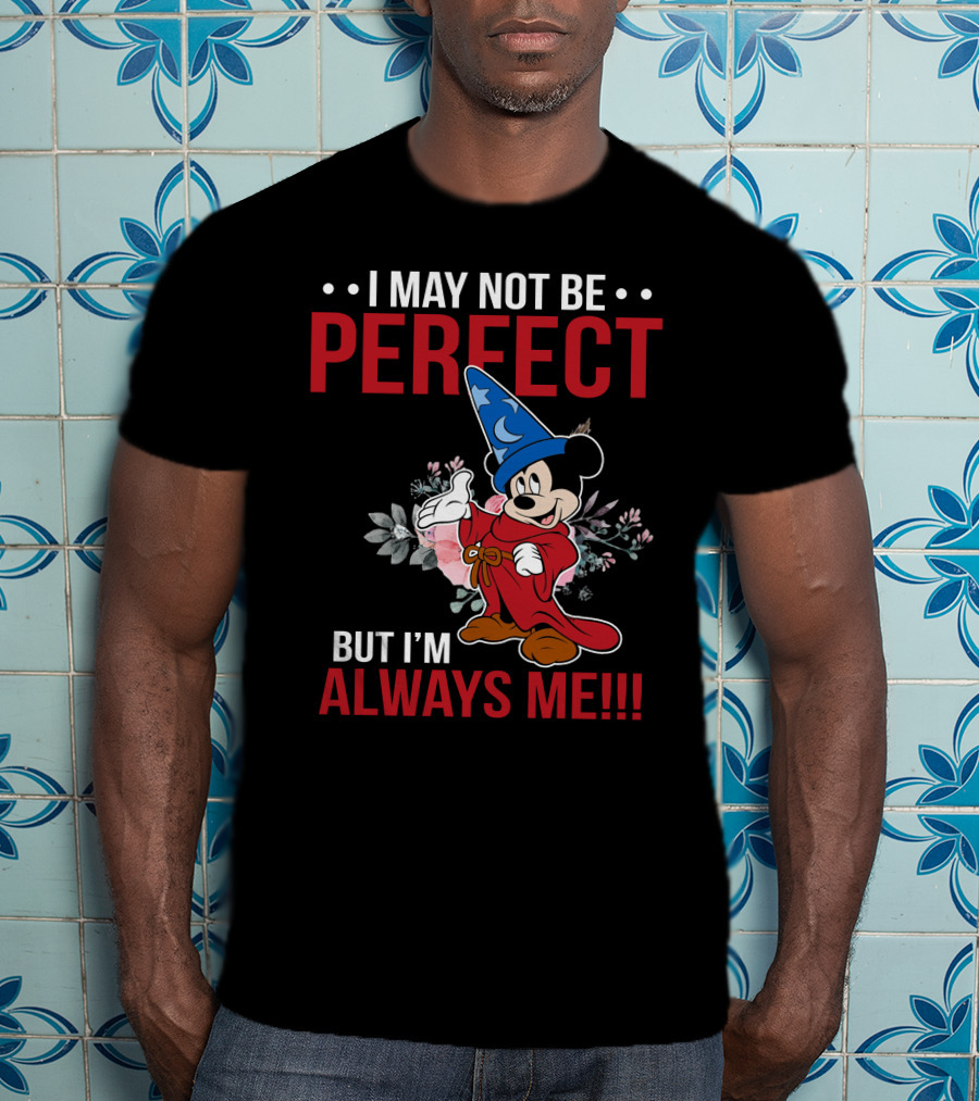 I May Not Be Perfect But I'm Always Me Mickey Fantasia T-Shirt