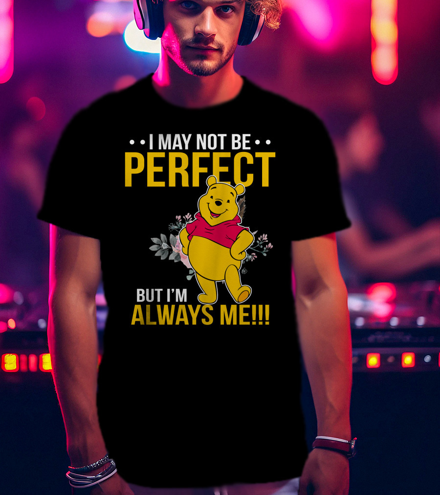 I May Not Be Perfect But I'm Always Me Pooh T-Shirt