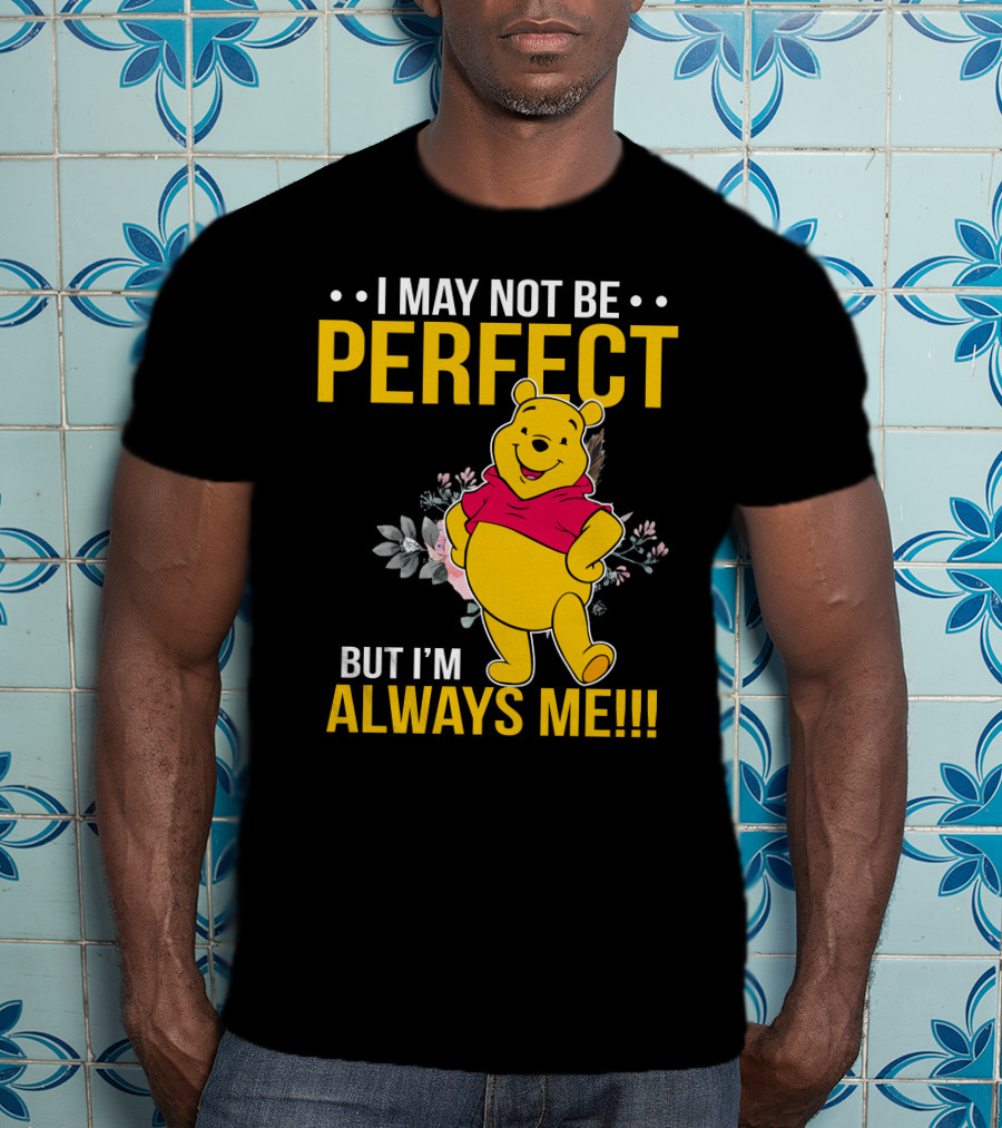 I May Not Be Perfect But I'm Always Me Pooh T-Shirt