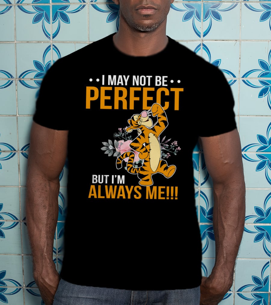 I May Not Be Perfect But I'm Always Me Tigger T-Shirt