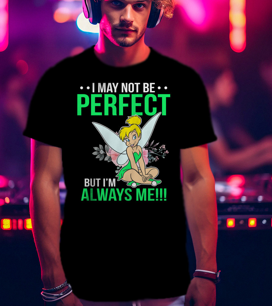 I May Not Be Perfect But I'm Always Me Tinker Bell T-Shirt