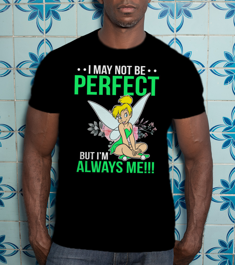 I May Not Be Perfect But I'm Always Me Tinker Bell T-Shirt