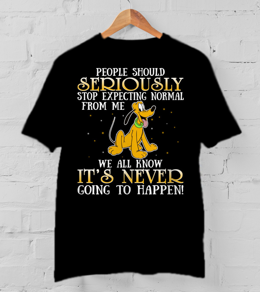 People Should Seriously Stop Expecting Normal From Me We All Know It's Never Going To Happen Pluto T-Shirt