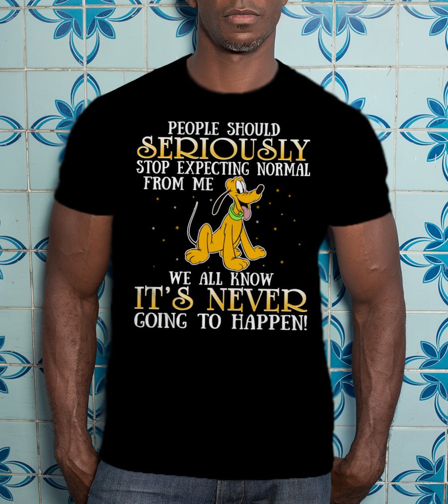 People Should Seriously Stop Expecting Normal From Me We All Know It's Never Going To Happen Pluto T-Shirt
