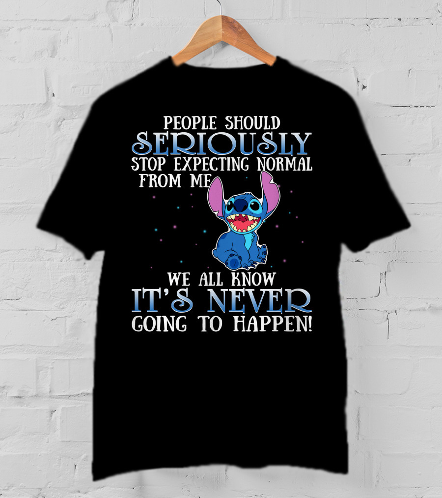 People Should Seriously Stop Expecting Normal From Me We All Know It's Never Going To Happen Stitch T-Shirt