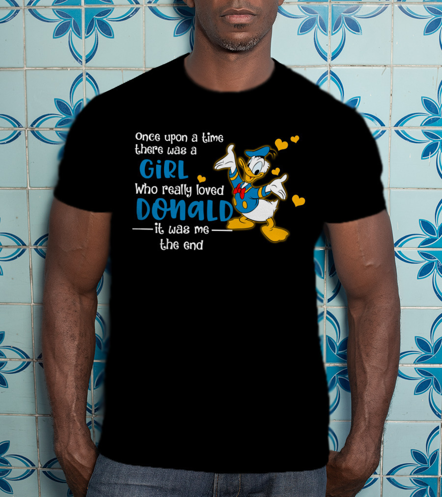 Once Upon A Time There Was A Girl Who Really Loved Donald It Was Me The End T-Shirt
