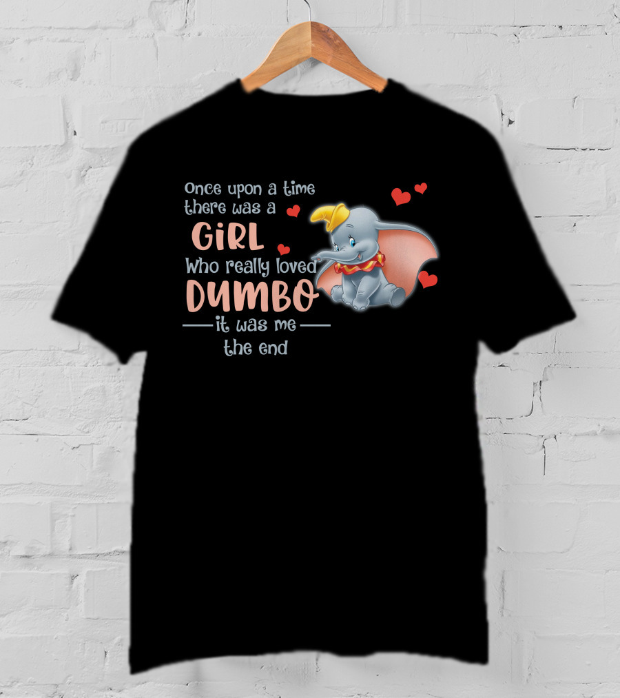 Once Upon A Time There Was A Girl Who Really Loved Dumbo It Was Me The End T-Shirt