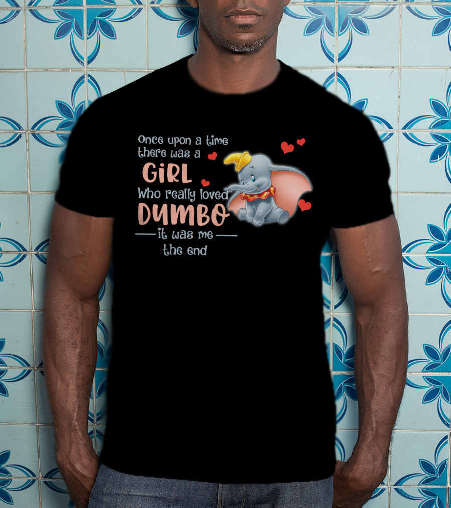 Once Upon A Time There Was A Girl Who Really Loved Dumbo It Was Me The End T-Shirt