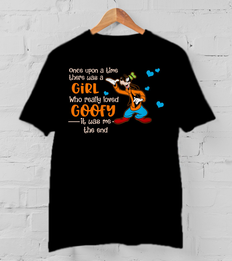 Once Upon A Time There Was A Girl Who Really Loved Goofy It Was Me The End T-Shirt