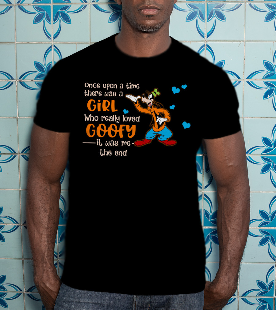 Once Upon A Time There Was A Girl Who Really Loved Goofy It Was Me The End T-Shirt