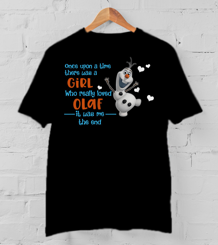 Once Upon A Time There Was A Girl Who Really Loved Olaf It Was Me The End T-Shirt