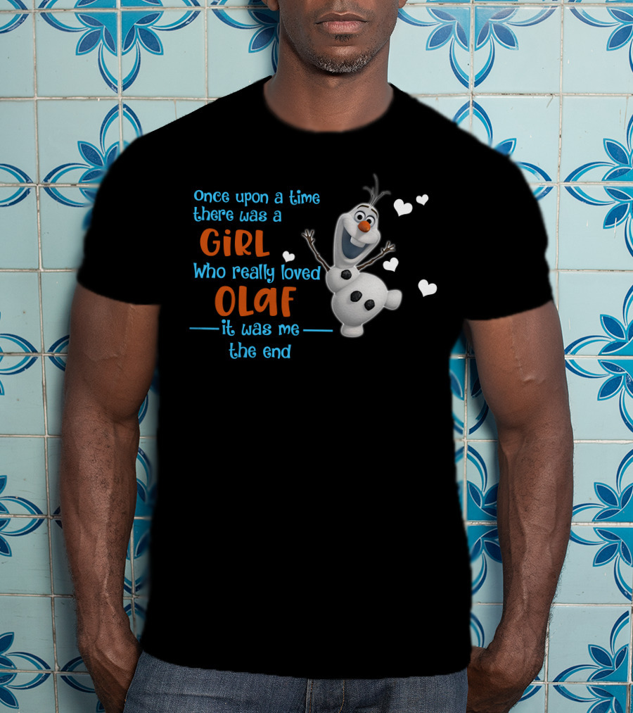Once Upon A Time There Was A Girl Who Really Loved Olaf It Was Me The End T-Shirt