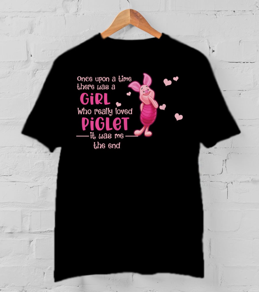 Once Upon A Time There Was A Girl Who Really Loved Piglet It Was Me The End T-Shirt
