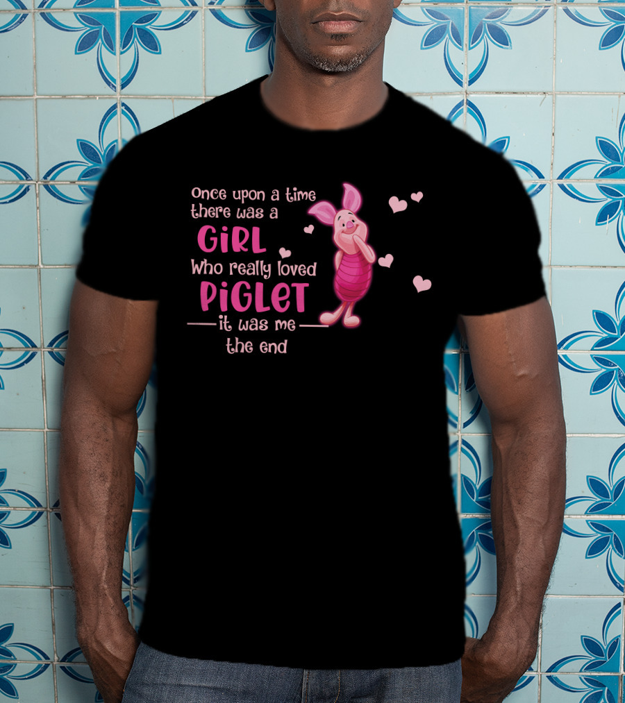 Once Upon A Time There Was A Girl Who Really Loved Piglet It Was Me The End T-Shirt