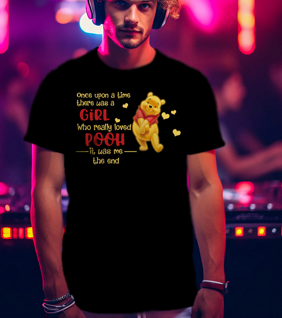 Once Upon A Time There Was A Girl Who Really Loved Pooh It Was Me The End T-Shirt