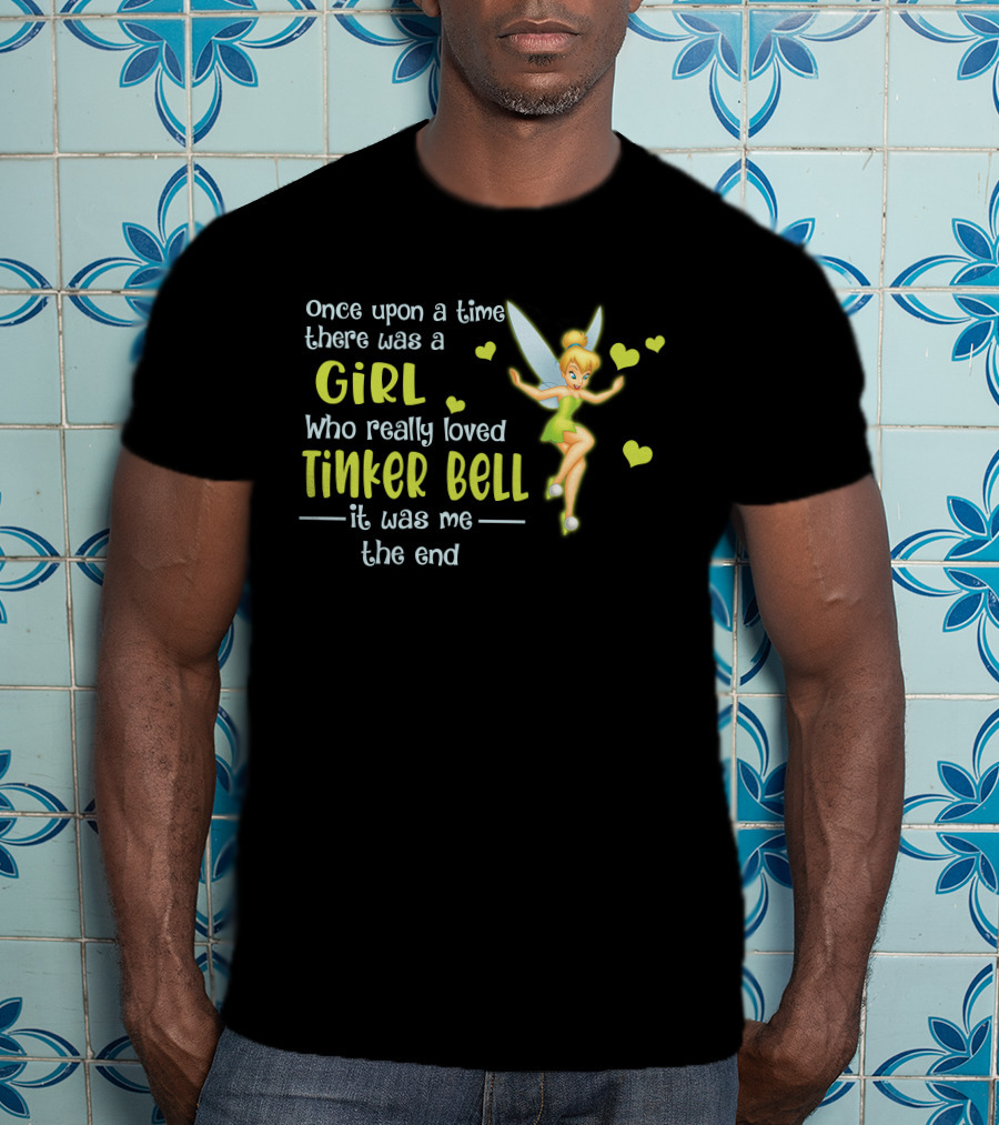 Once Upon A Time There Was A Girl Who Really Loved Tinker Bell It Was Me The End T-Shirt