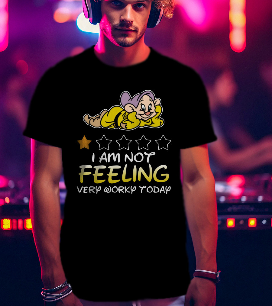 I Am Not Feeling Very Worky Today Dopey Disney Inspired T-Shirt