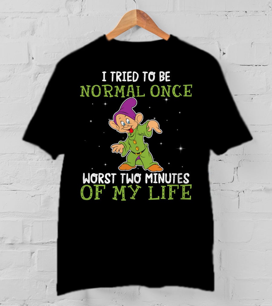 I Tried To Be Normal Once Worst Two Minutes Of My Life Dopey T-Shirt