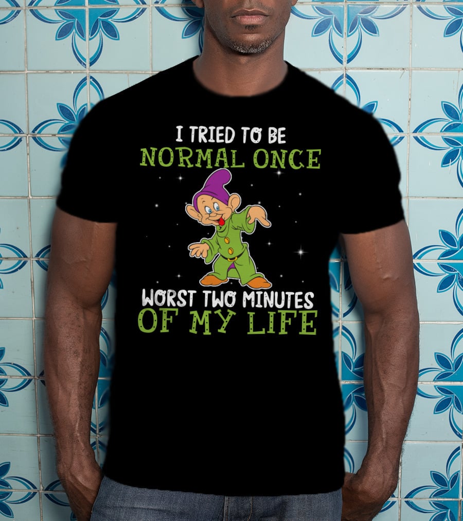 I Tried To Be Normal Once Worst Two Minutes Of My Life Dopey T-Shirt